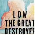 LOW / ロウ / THE GREAT DESTROYER