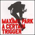 MAXIMO PARK / マキシモ・パーク / A CERTAIN TRIGGER (LIMITED EDITION)