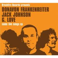 DONOVAN FRANKENREITER/JACK JOHNSON/G. LOVE / ドノヴァン・フランケンレイター/ジャック・ジョンソン/G・ラヴ / SOME LIVE SONGS EP