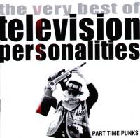 TELEVISION PERSONALITIES / テレヴィジョン・パーソナリティーズ / PART TIME PUNKS: THE VERY BEST OF TELEVISION PERSONALITIES