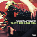 SONS AND DAUGHTERS / サンズ・アンド・ドーターズ / TASTE THE LAST GIRL