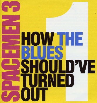 SPACEMEN 3 / スペースメン3 / HOW THE BLUES SHOULD'VE TURNED OUT 1&2