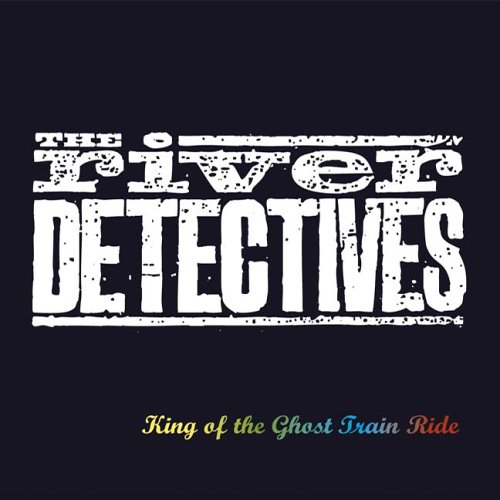 RIVER DETECTIVES / リヴァー・ディテクティヴズ / KING OF THE GHOST TRAIN RIDE