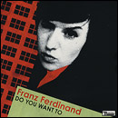 FRANZ FERDINAND / フランツ・フェルディナンド / DO YOU WANT TO (CD2)