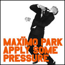 MAXIMO PARK / マキシモ・パーク / APPLY SOME PRESSURE