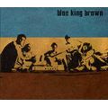 BLUE KING BROWN / ブルー・キング・ブラウン / BLUE KING BROWN