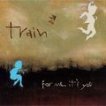 TRAIN / トレイン / FOR ME IT'S YOU