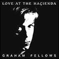 GRAHAM FELLOWS / グラハム・フェロウズ / LOVE AT THE HACIENDA (+BONUS)