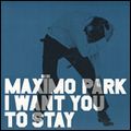 MAXIMO PARK / マキシモ・パーク / I WANT YOU TO STAY (PART TWO)