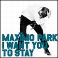 MAXIMO PARK / マキシモ・パーク / I WANT YOU TO STAY (PART ONE)