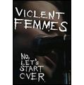 VIOLENT FEMMES / ヴァイオレント・ファムズ / NO, LET'S START OVER