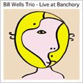 BILL WELLS TRIO / ビル・ウェルズ・トリオ / LIVE AT BANCHORY / ライヴ・アット・バンコリー