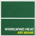WHIRLWIND HEAT / ホワールウィンド・ヒート / AIR MIAMI