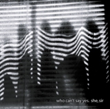 SHE SIR / シー・サー / WHO CAN'T SAY YES