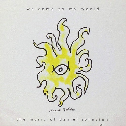 DANIEL JOHNSTON / ダニエル・ジョンストン / WELCOME TO MY WORLD THE MUSIC OF DANIEL JOHNSTON
