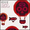 KEANE (UK) / キーン / A BAD DREAM (LTD)