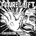 FUTURE OF THE LEFT / フューチャー・オブ・ザ・レフト / FINGERS BECOME THUMBS!