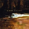 M. WARD / エム・ウォード / TO GO HOME