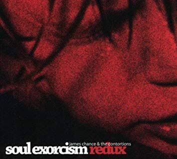 JAMES CHANCE AND THE CONTORTIONS / ジェームス・チャンス・アンド・ザ・コントーションズ / SOUL EXORCISM REDUX