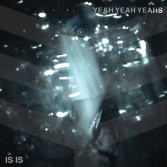 YEAH YEAH YEAHS / ヤー・ヤー・ヤーズ / IS IS