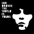 IAN BROWN / イアン・ブラウン / WORLD IS YOURS /  