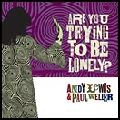 ANDY LEWIS & PAUL WELLER / アンディ・ルイス&ポール・ウェラー / ARE YOU TRYING TO BE LONELY ? / 　