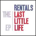 RENTALS / レンタルズ / LAST LITTLE LIFE EP
