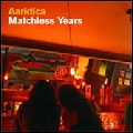 AARKTICA / MATCHLESS YEARS
