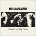 CHARLATANS (UK) / シャーラタンズ (UK) / YOU CROSS MY PATH