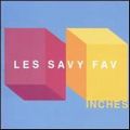 LES SAVY FAV / レス・サヴィ・ファヴ / INCHES / インチズ
