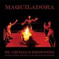 MAQUILADORA / マキラドラ / ST. CECILIA'S DROWNING: WHITE SANDS & RITUAL OF HEARTS REVISITED