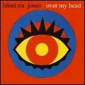 BLIND MR. JONES / ブラインド・ミスター・ジョーンズ / OVER MY HEAD - THE COMPLETE RECORDINGS / オーヴァー・マイ・ヘッド ~ コンプリート・レコーディングス