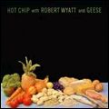HOT CHIP / ホット・チップ / HOT CHIP WITH ROBERT WYATT & GEESE