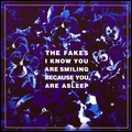 FAKES / フェイクス / I KNOW YOU ARE SMILING BECAUSE YOU ARE ASLEEP / アイ・ノウ・ユー・アー・スマイリング・ビコーズ・ユー・アー・アスリープ