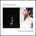 PJ HARVEY & JOHN PARISH / ピージェイ・ハーヴェイ・アンド・ジョン・パリッシュ / A WOMAN A MAN WALKED BY / ア・ウーマン・ア・マン・ウォークト・バイ