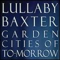 LULLABY BAXTER / GARDEN CITIES OF TO-MORROW 