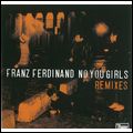 FRANZ FERDINAND / フランツ・フェルディナンド / NO YOU GIRLS (REMIXES)