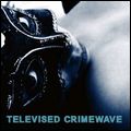TELEVISED CRIMEWAVE / テレヴァイズド・クライムウェイヴ / LISTEN AND REPEAT / リッスン・アンド・リピート