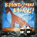 BRONTOSAURUS CHORUS / YOU'VE CREATED A MONSTER