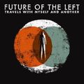 FUTURE OF THE LEFT / フューチャー・オブ・ザ・レフト / TRAVELS WITH MYSELF AND ANOTHER