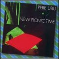PERE UBU / ペル・ウブ / ニュー・ピクニック・タイム [NEW PICNIC TIME]