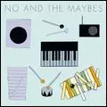 NO AND THE MAYBES / ノー・アンド・ザ・メイビーズ / NO AND THE MAYBES / ノー・アンド・ザ・メイビーズ