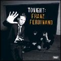FRANZ FERDINAND / フランツ・フェルディナンド / TONIGHT (2CD DELUXE EDITION) / トゥナイト (デラックス・エディション)