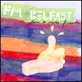 FM BELFAST / HOW TO MAKE FRIENDS