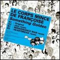 LCMDF (LE CORPS MINCE DE FRANCOISE) / SOMETHING GOLDEN