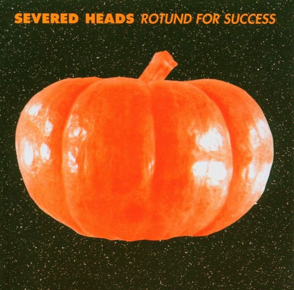SEVERED HEADS / セヴァード・ヘッズ / ROTUND FOR SUCCESS