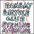 BOMBAY BICYCLE CLUB / ボンベイ・バイシクル・クラブ / EVENING/MORNING