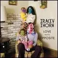 TRACEY THORN / トレイシー・ソーン / ラヴ・アンド・イッツ・オポジット [LOVE AND ITS OPPOSITE]