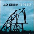 JACK JOHNSON / ジャック・ジョンソン / トゥ・ザ・シー [TO THE SEA]