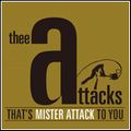 THEE ATTACKS / アタックス / ザッツ・ミスター・アタック・トゥー・ユー [THAT'S MISTER ATTACK TO YOU]